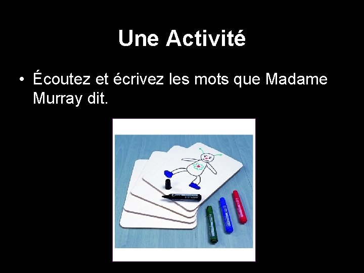 Une Activité • Écoutez et écrivez les mots que Madame Murray dit. Une Activité • Écoutez et écrivez les mots que Madame Murray dit.
