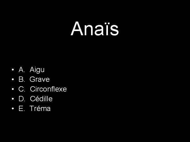 Anaïs • • • A. B. C. D. E. Aigu Grave Circonflexe Cédille Tréma Anaïs • • • A. B. C. D. E. Aigu Grave Circonflexe Cédille Tréma