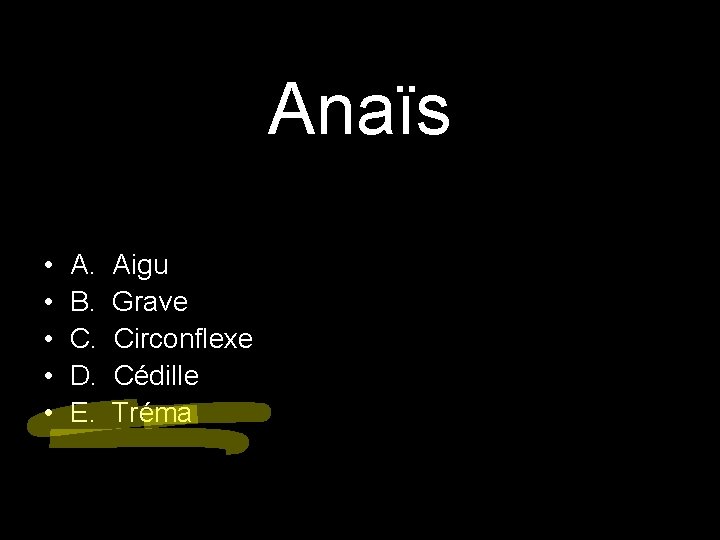 Anaïs • • • A. B. C. D. E. Aigu Grave Circonflexe Cédille Tréma Anaïs • • • A. B. C. D. E. Aigu Grave Circonflexe Cédille Tréma