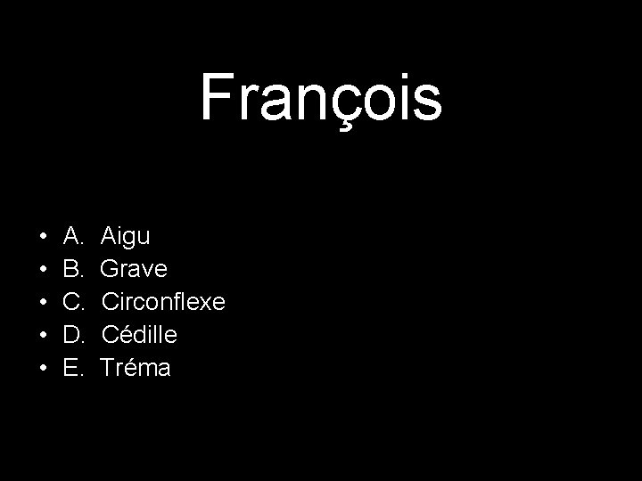 François • • • A. B. C. D. E. Aigu Grave Circonflexe Cédille Tréma François • • • A. B. C. D. E. Aigu Grave Circonflexe Cédille Tréma