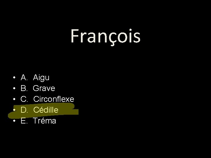 François • • • A. B. C. D. E. Aigu Grave Circonflexe Cédille Tréma François • • • A. B. C. D. E. Aigu Grave Circonflexe Cédille Tréma