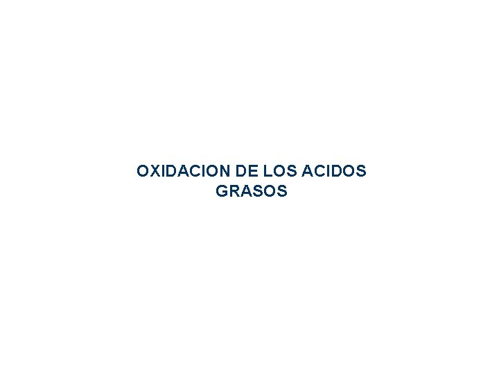 OXIDACION DE LOS ACIDOS GRASOS OXIDACION DE LOS ACIDOS GRASOS