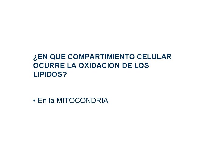 ¿EN QUE COMPARTIMIENTO CELULAR OCURRE LA OXIDACION DE LOS LIPIDOS? • En la MITOCONDRIA ¿EN QUE COMPARTIMIENTO CELULAR OCURRE LA OXIDACION DE LOS LIPIDOS? • En la MITOCONDRIA
