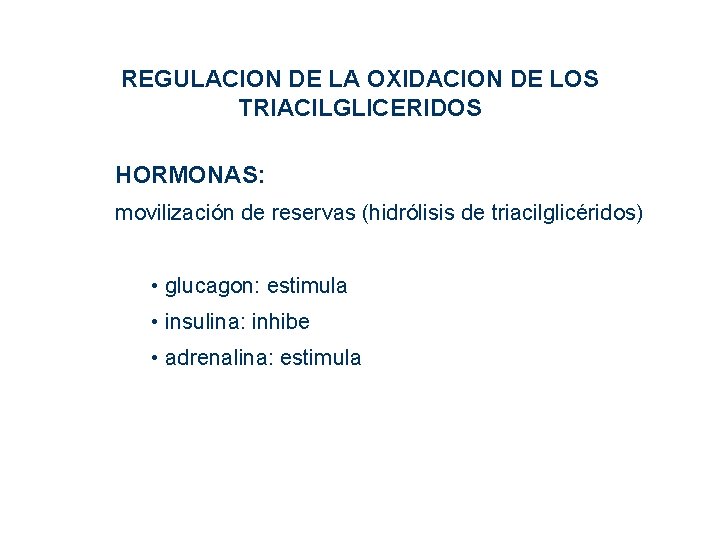 REGULACION DE LA OXIDACION DE LOS TRIACILGLICERIDOS HORMONAS: movilización de reservas (hidrólisis de triacilglicéridos) REGULACION DE LA OXIDACION DE LOS TRIACILGLICERIDOS HORMONAS: movilización de reservas (hidrólisis de triacilglicéridos)