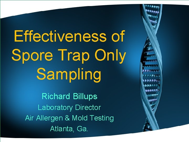 Effectiveness of Spore Trap Only Sampling Richard Billups Laboratory Director Air Allergen & Mold