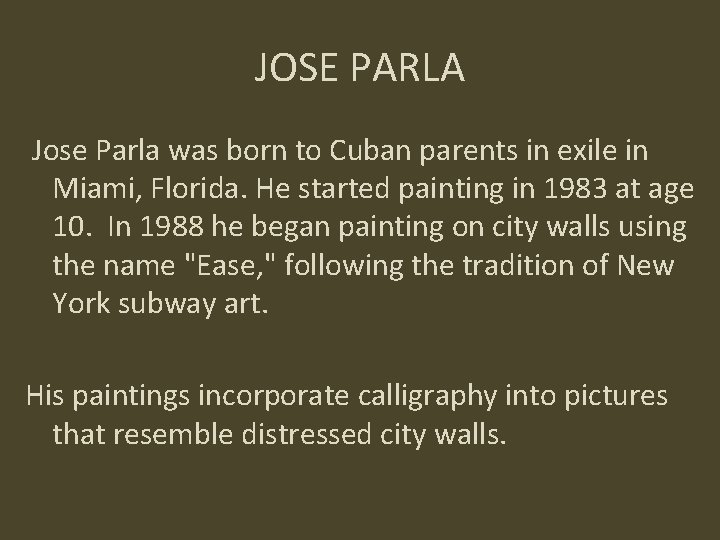 JOSE PARLA Jose Parla was born to Cuban parents in exile in Miami, Florida.