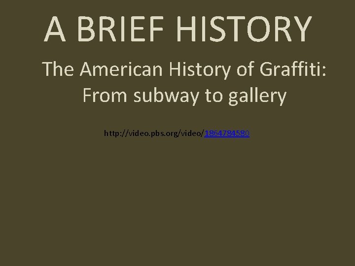 A BRIEF HISTORY The American History of Graffiti: From subway to gallery http: //video.