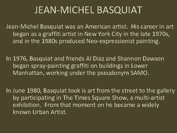 JEAN-MICHEL BASQUIAT Jean-Michel Basquiat was an American artist. His career in art began as
