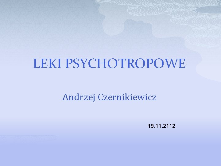 LEKI PSYCHOTROPOWE Andrzej Czernikiewicz 19. 11. 2112 