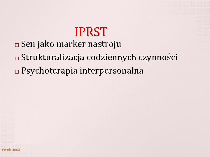 IPRST Sen jako marker nastroju � Strukturalizacja codziennych czynności � Psychoterapia interpersonalna � Frank-2002