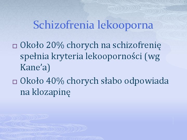 Schizofrenia lekooporna Około 20% chorych na schizofrenię spełnia kryteria lekooporności (wg Kane’a) � Około