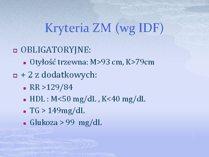 Kryteria ZM (wg IDF) p OBLIGATORYJNE: n p Otyłość trzewna: M>93 cm, K>79 cm