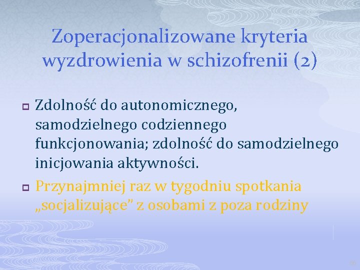 Zoperacjonalizowane kryteria wyzdrowienia w schizofrenii (2) p p Zdolność do autonomicznego, samodzielnego codziennego funkcjonowania;