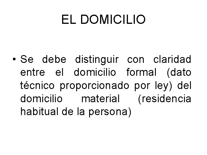 EL DOMICILIO • Se debe distinguir con claridad entre el domicilio formal (dato técnico