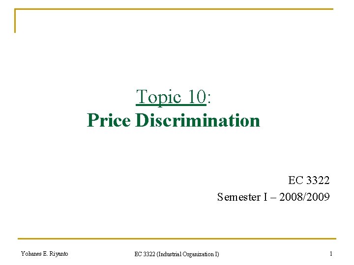 Topic 10: Price Discrimination EC 3322 Semester I – 2008/2009 Yohanes E. Riyanto EC