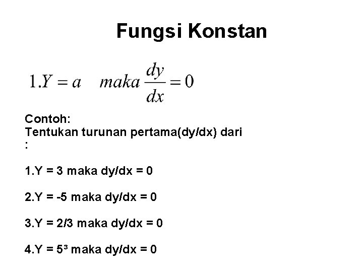 Fungsi Konstan Contoh: Tentukan turunan pertama(dy/dx) dari : 1. Y = 3 maka dy/dx