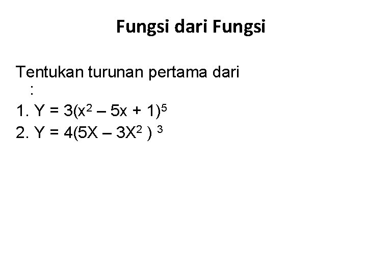 Fungsi dari Fungsi Tentukan turunan pertama dari : 1. Y = 3(x 2 –