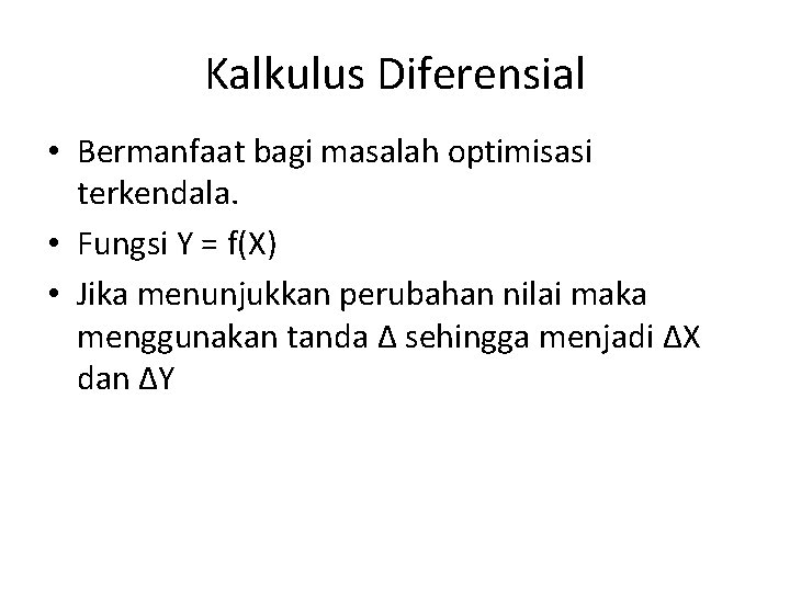 Kalkulus Diferensial • Bermanfaat bagi masalah optimisasi terkendala. • Fungsi Y = f(X) •