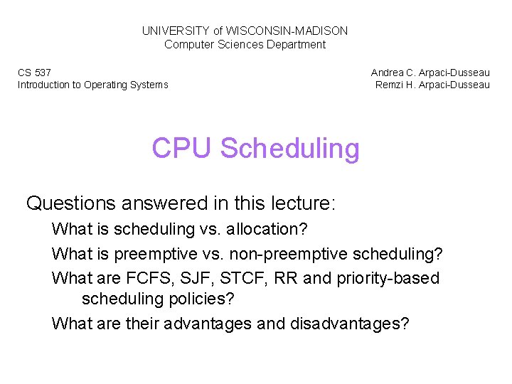 UNIVERSITY of WISCONSIN-MADISON Computer Sciences Department CS 537 Introduction to Operating Systems Andrea C.