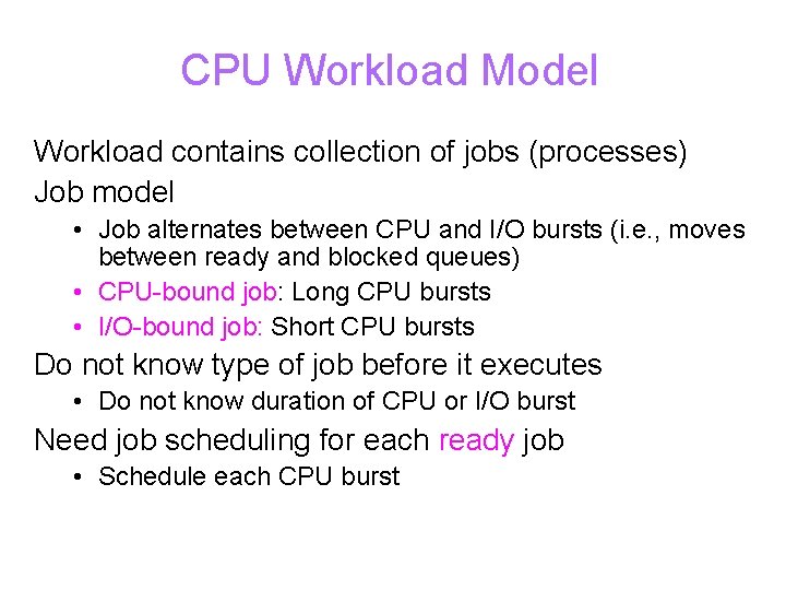 CPU Workload Model Workload contains collection of jobs (processes) Job model • Job alternates