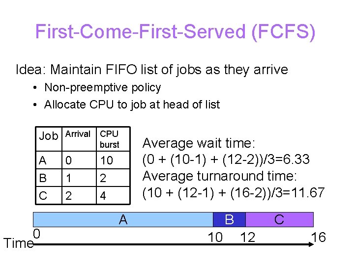 First-Come-First-Served (FCFS) Idea: Maintain FIFO list of jobs as they arrive • Non-preemptive policy