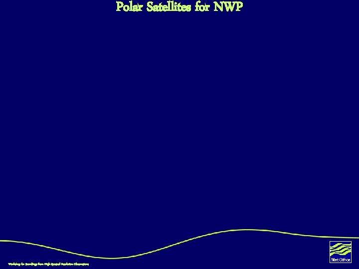 Polar Satellites for NWP Workshop for Soundings from High Spectral Resolution Observations 