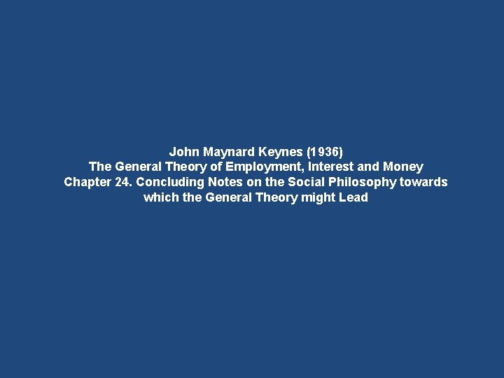 John Maynard Keynes (1936) The General Theory of Employment, Interest and Money Chapter 24.