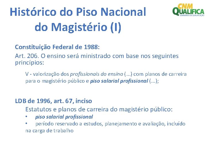 Histórico do Piso Nacional do Magistério (I) Constituição Federal de 1988: Art. 206. O
