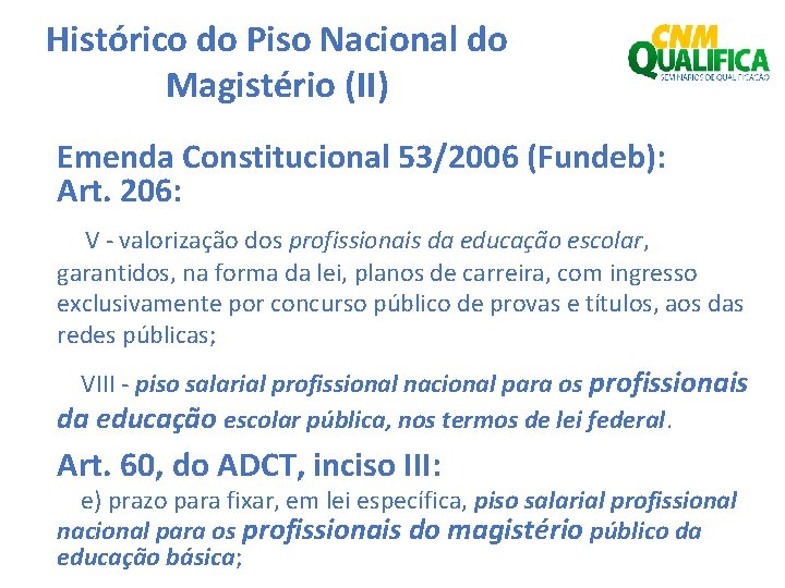 Histórico do Piso Nacional do Magistério (II) Emenda Constitucional 53/2006 (Fundeb): Art. 206: V