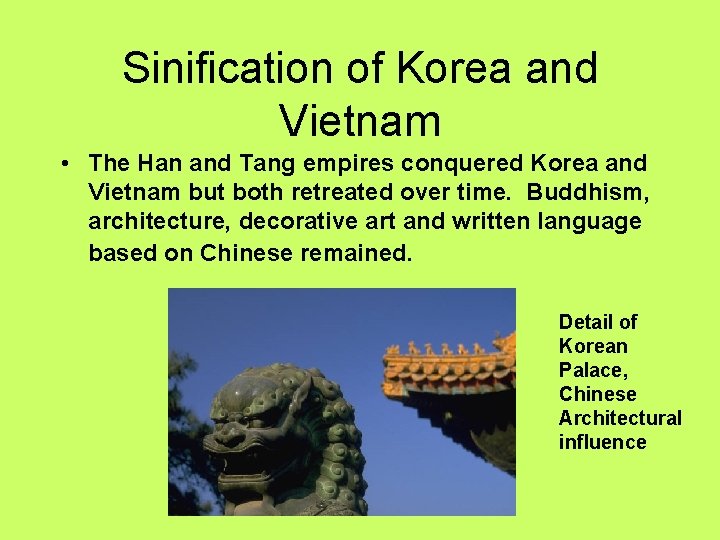 Sinification of Korea and Vietnam • The Han and Tang empires conquered Korea and