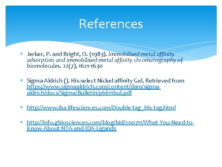 References Jerker, P. and Bright, O. (1983). Immobilised metal affinity adsorption and immobilised metal