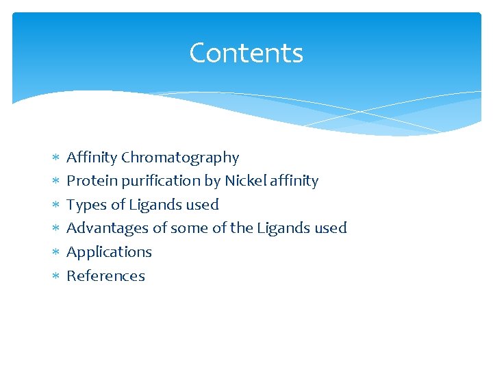 Contents Affinity Chromatography Protein purification by Nickel affinity Types of Ligands used Advantages of