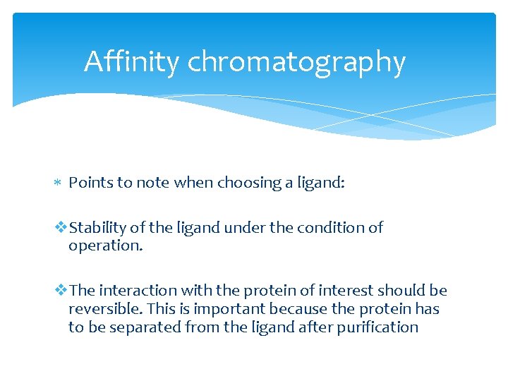 Affinity chromatography Points to note when choosing a ligand: v. Stability of the ligand