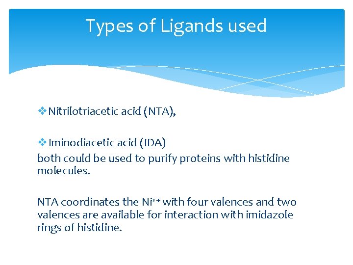 Types of Ligands used v. Nitrilotriacetic acid (NTA), v. Iminodiacetic acid (IDA) both could