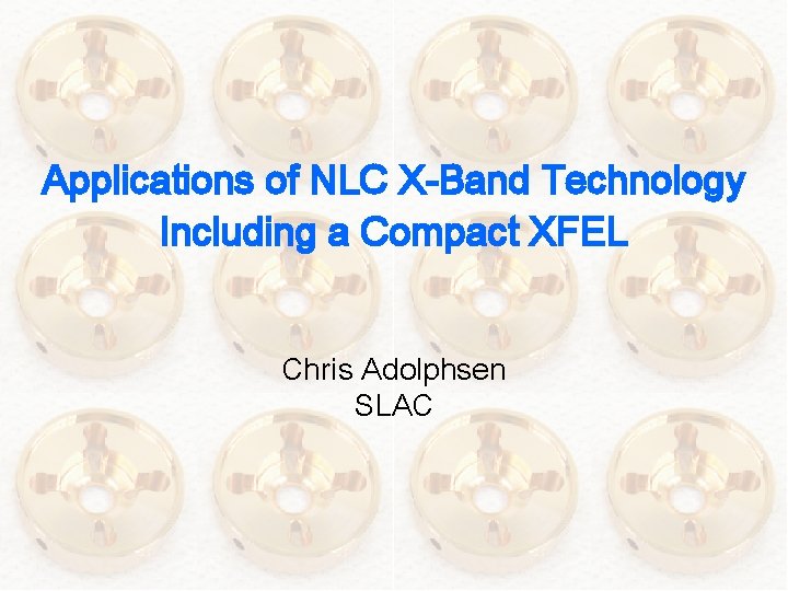 Applications of NLC X-Band Technology Including a Compact XFEL Chris Adolphsen SLAC 
