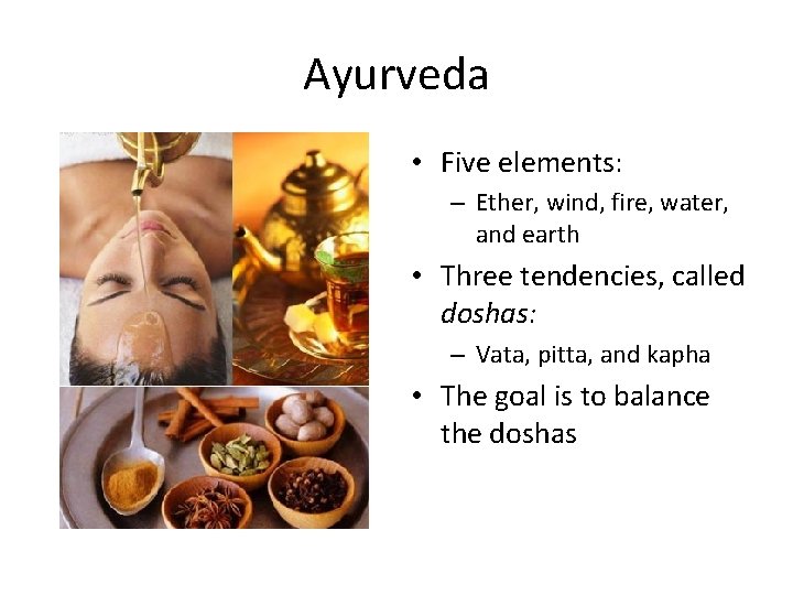 Ayurveda • Five elements: – Ether, wind, fire, water, and earth • Three tendencies,