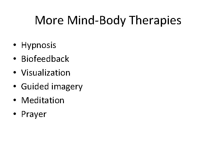 More Mind-Body Therapies • • • Hypnosis Biofeedback Visualization Guided imagery Meditation Prayer 