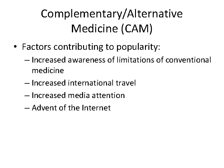 Complementary/Alternative Medicine (CAM) • Factors contributing to popularity: – Increased awareness of limitations of