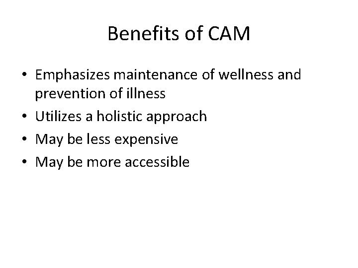 Benefits of CAM • Emphasizes maintenance of wellness and prevention of illness • Utilizes