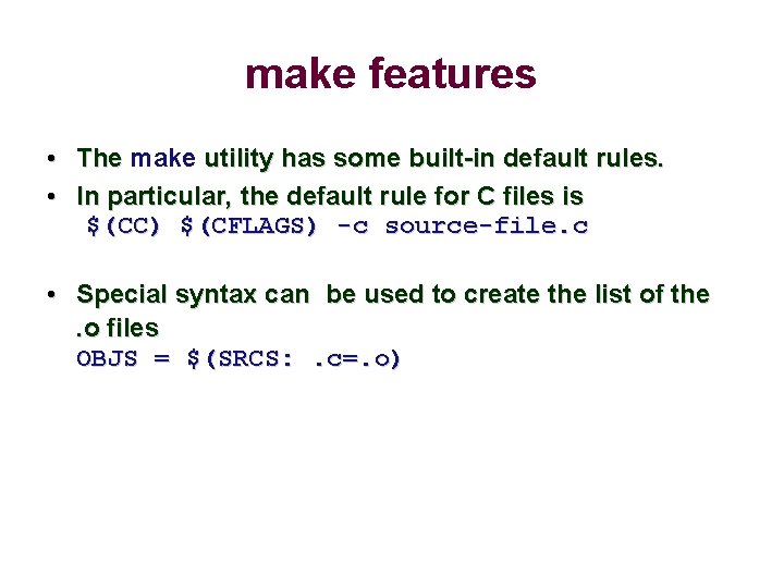 make features • The make utility has some built-in default rules. • In particular,