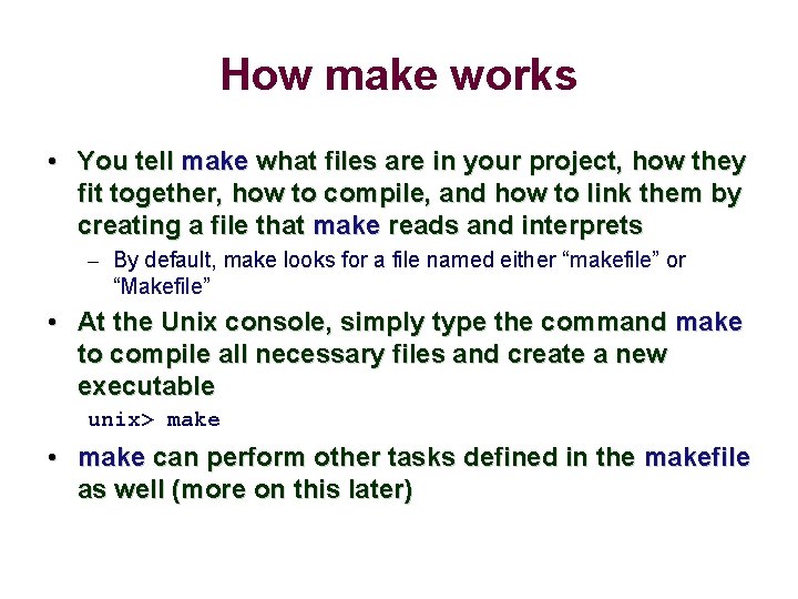 How make works • You tell make what files are in your project, how