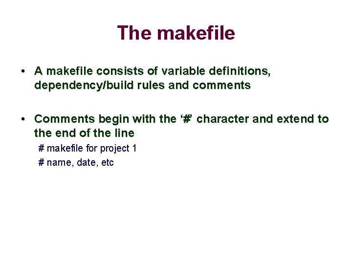 The makefile • A makefile consists of variable definitions, dependency/build rules and comments •