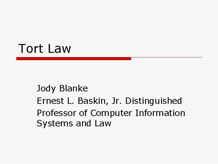 Tort Law Jody Blanke Ernest L. Baskin, Jr. Distinguished Professor of Computer Information Systems