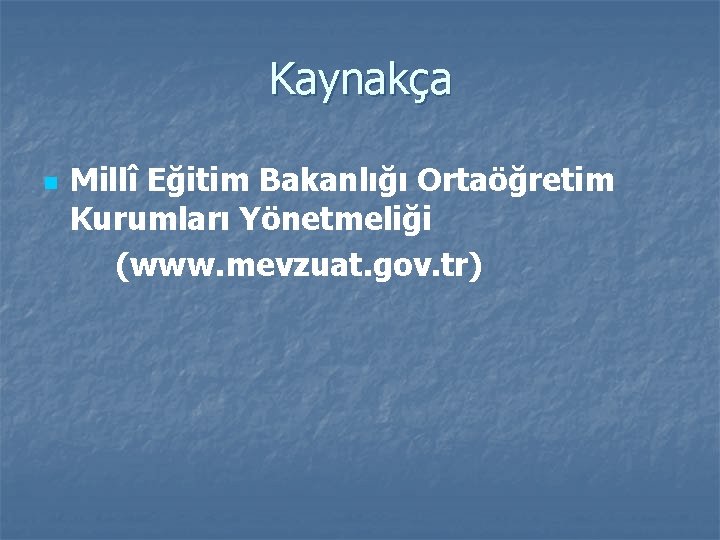 Kaynakça n Millî Eğitim Bakanlığı Ortaöğretim Kurumları Yönetmeliği (www. mevzuat. gov. tr) 