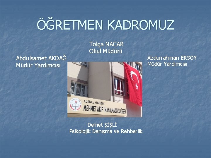 ÖĞRETMEN KADROMUZ Abdulsamet AKDAĞ Müdür Yardımcısı Tolga NACAR Okul Müdürü Demet ŞİŞLİ Psikolojik Danışma