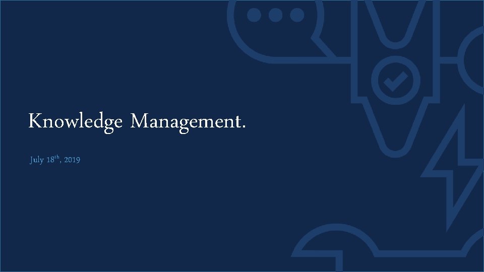 Knowledge Management. July 18 th, 2019 