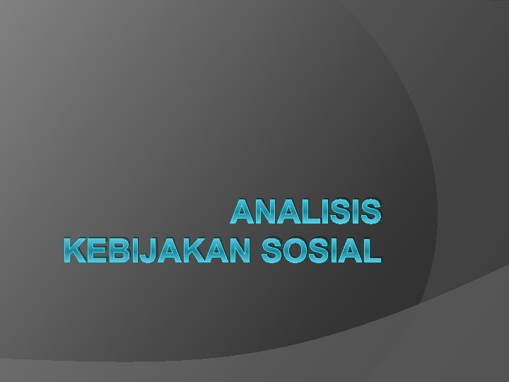 ANALISIS KEBIJAKAN SOSIAL 