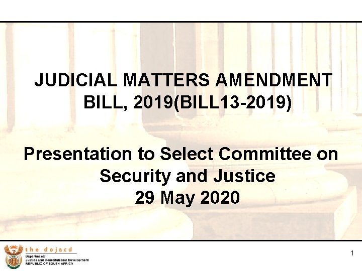 1 JUDICIAL MATTERS AMENDMENT BILL, 2019(BILL 13 -2019) Presentation to Select Committee on Security
