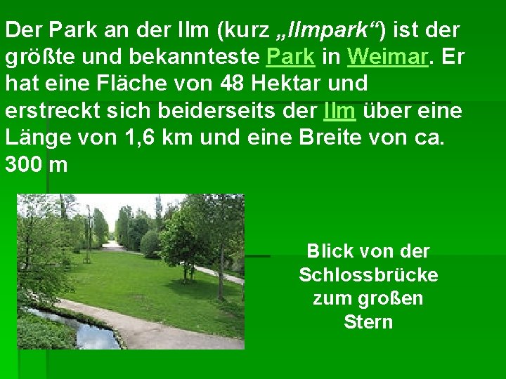 Der Park an der Ilm (kurz „Ilmpark“) ist der größte und bekannteste Park in