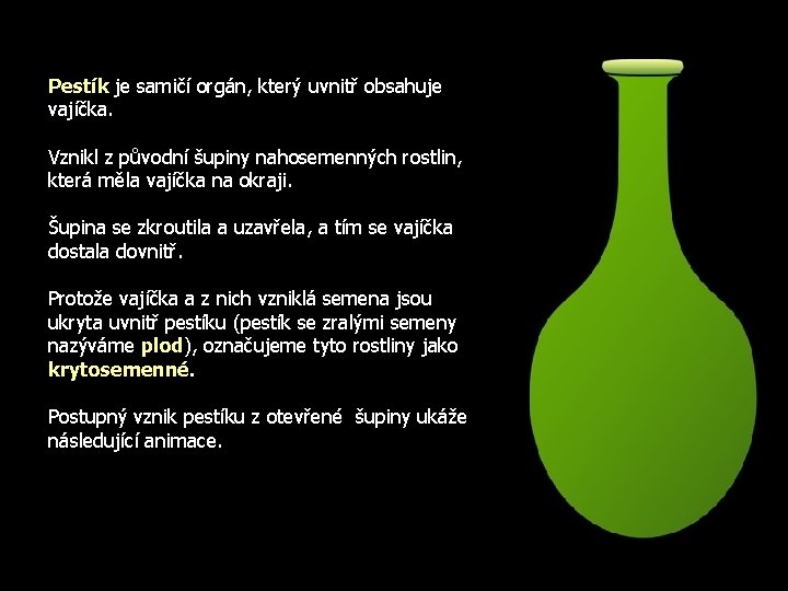 Pestík je samičí orgán, který uvnitř obsahuje vajíčka. Vznikl z původní šupiny nahosemenných rostlin,